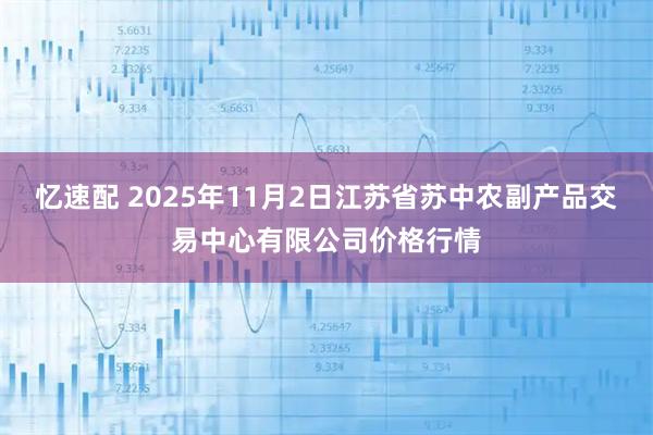 忆速配 2025年11月2日江苏省苏中农副产品交易中心有限公司价格行情